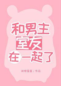 和男主室友在一起了桃
