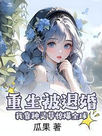 重生被退婚我靠种灵草惊爆全球txt