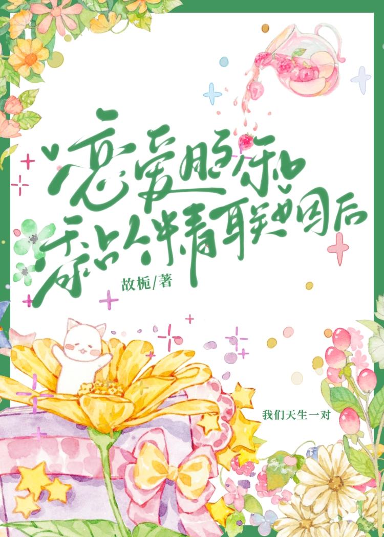 恋爱脑和黏人精联姻后_故栀