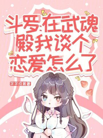 斗罗在武魂殿我谈个恋爱怎么了...