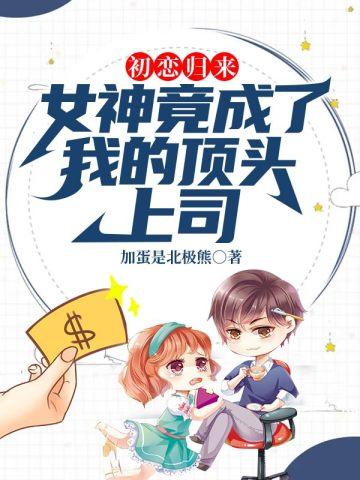 初恋归来女神竟成了我的顶头上司秦浩天