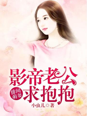 绯闻萌妻影帝老公求抱抱免费阅读
