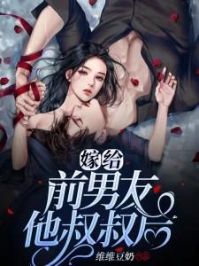 嫁给前男友叔叔后讲的什么故事