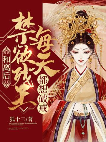 和离后禁欲残王每天都想破戒作者狐十三
