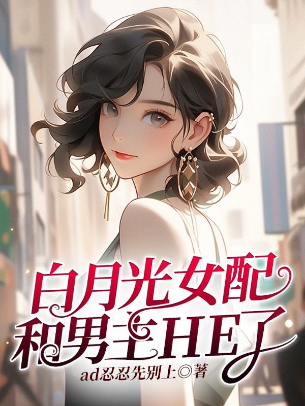 白月光女配和男主he了小故事