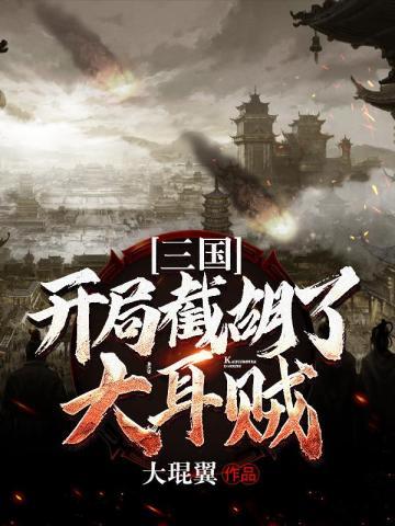 三国开局截胡了大耳贼全本免费