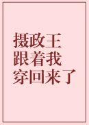 摄政王跟着我穿回来了免费阅读