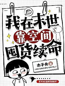 我在末世靠空间囤货续命晋江 我在末世靠空间囤货续命晋江