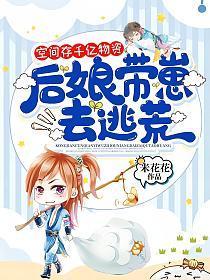 空间存千亿物资后娘带崽去逃荒 空间存千亿物资后娘带崽去逃荒