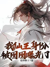 我仙王身份被囡囡曝光了全文免费阅读