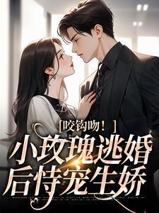 咬钩吻!小玫瑰逃婚后恃宠生娇澜生