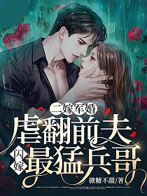 二嫁军婚虐翻前夫闪嫁最猛兵哥最新章节
