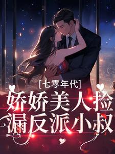 七零年代娇娇美人捡漏反派小叔 笔趣阁
