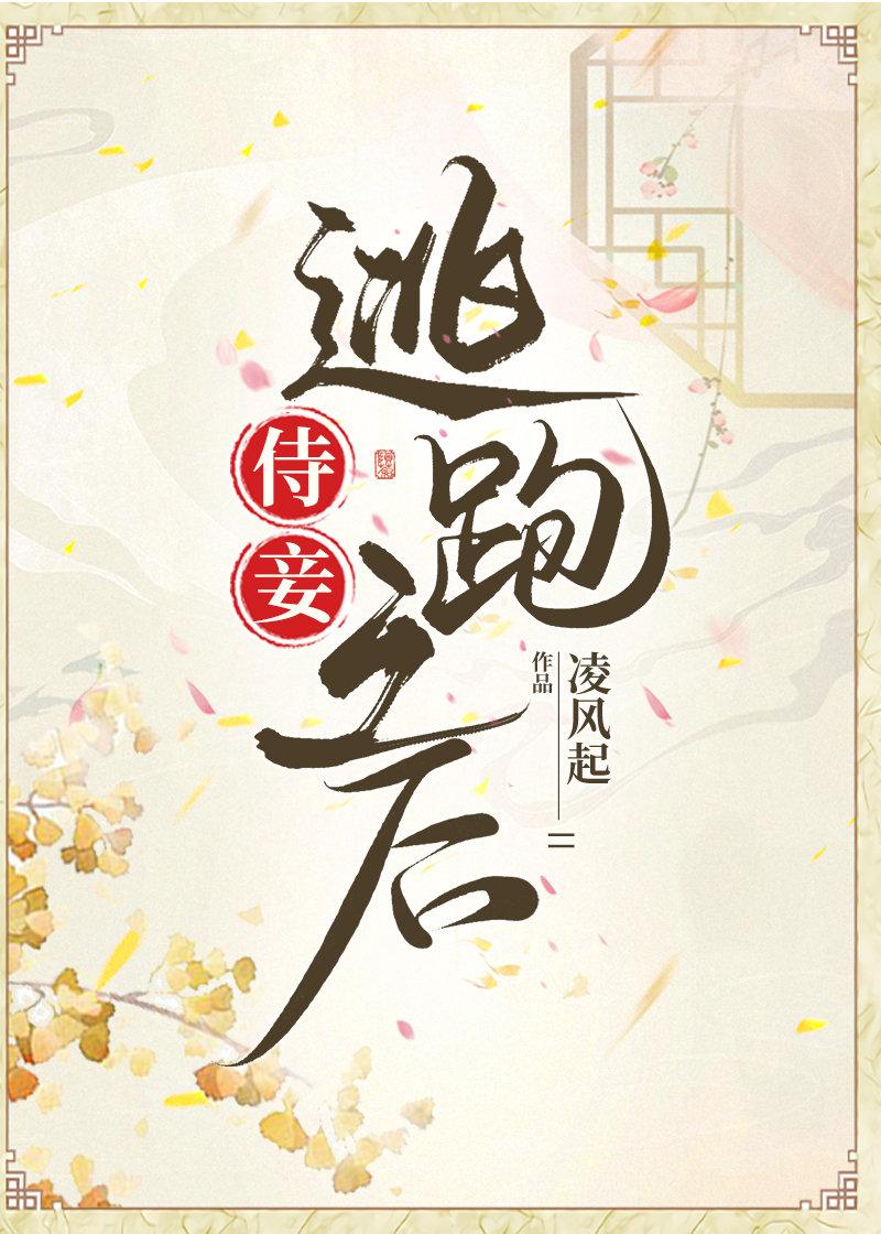 侍妾逃跑之后凌风起免费阅读笔趣阁