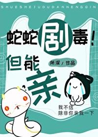 蛇蛇剧毒但能亲 所深