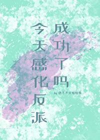 今天感化反派成功了吗双女主