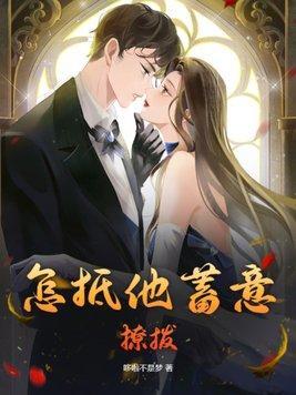 怎抵他蓄意撩拨舒笑颜