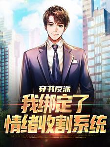 穿书反派我绑定了情绪收割系统 最新章节列表