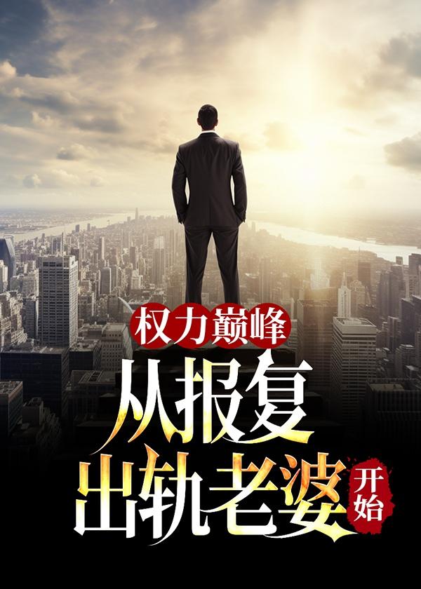 权力巅峰从报复出轨老婆开始天选之主