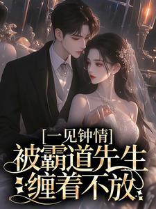 霸道总裁一见钟情强取