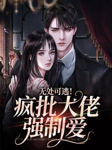 无处可逃疯批大佬强制爱全文阅读