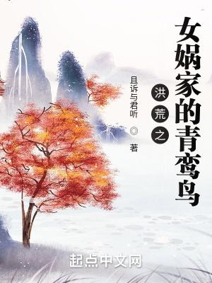 洪荒之女娲家的青鸾鸟txt