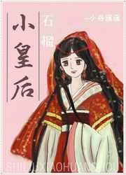石榴小皇后笔趣阁石榴小皇后无重复章节 作者小舟遥遥