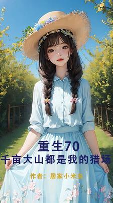 重生70开局要把我拴起来作者居家小米虫 重生70开局要把我拴起来作者居家小米虫