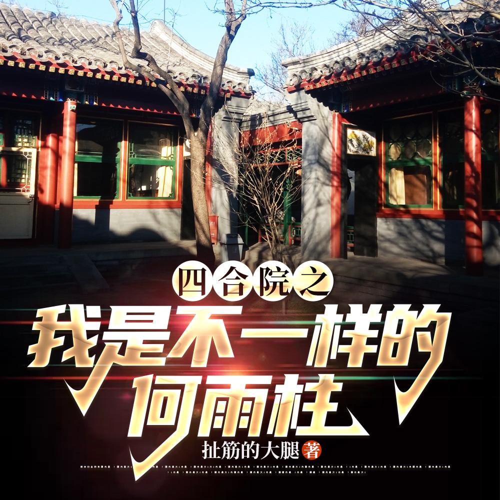 四合院之我是不一样的何雨柱全文免费阅读 四合院之我是不一样的何雨柱全文免费阅读