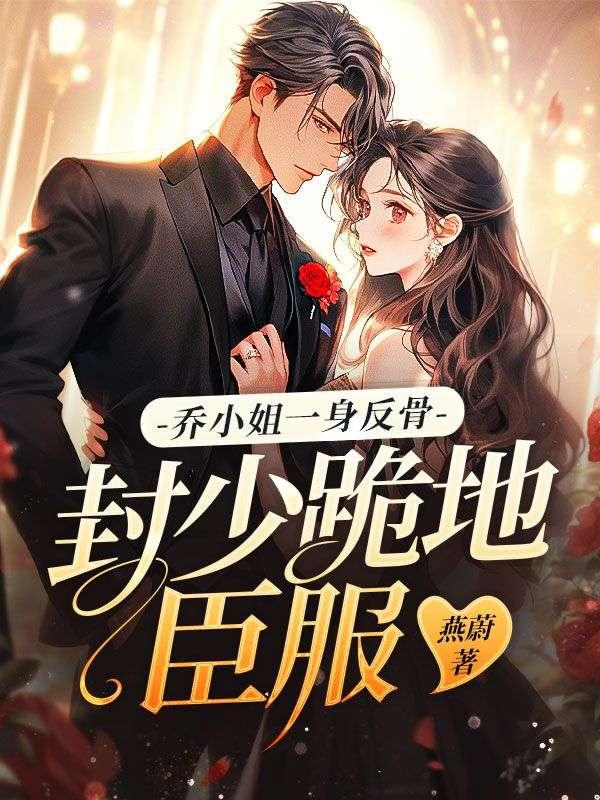 乔小姐一身反骨封少跪地臣服