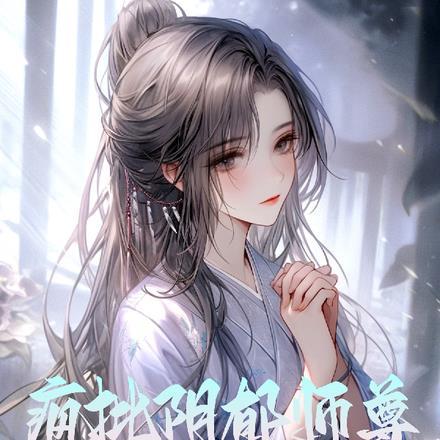 阴郁疯批师尊对我垂涎欲滴TXT
