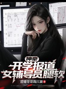 神豪开学报道女辅导员腿软沈飞