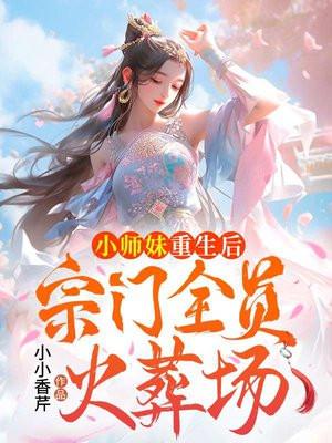 小师妹重生后宗门全员火葬场 小小香芹