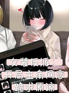 女装反派开局主角网恋跪求原谅