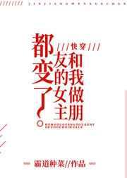 和我做朋友的女主都变了[快穿