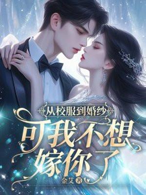 从校服到婚纱可我不想嫁你了男主知道真相