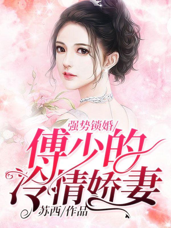 强势锁婚傅少的冷情娇妻沈湘