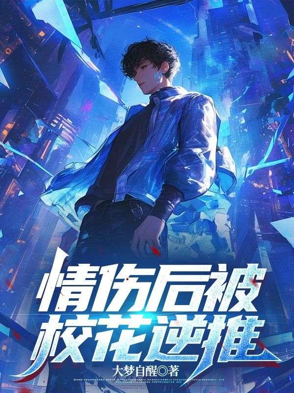 情伤后被校花逆推大梦自醒笔趣阁