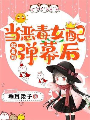当恶毒女配能看到弹幕后by垂耳兔子