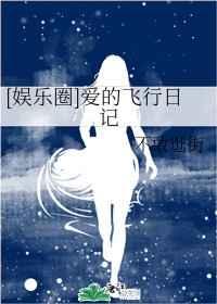 娱乐圈爱的飞行日记txt