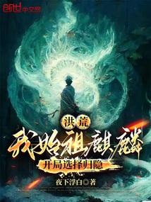 洪荒我始祖麒麟开局选择归隐最新章节