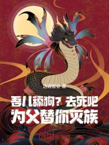 吾儿舔狗去死吧为父替你灭族免费