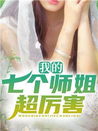 我的七个师姐貌美如花免费阅读