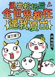 退出枪坛后全世界都在求我复出