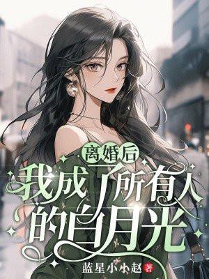离婚后我成了所有人的白月光