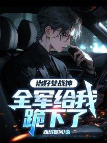 治好女战神全军给我跪下了
