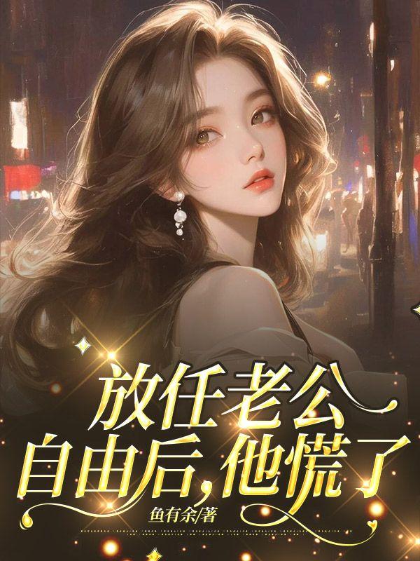 放任老公自由后他慌了顾衡苏言清