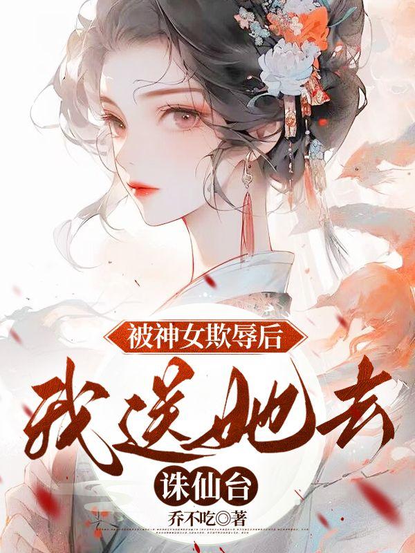 被神女欺辱后我送她去诛仙台