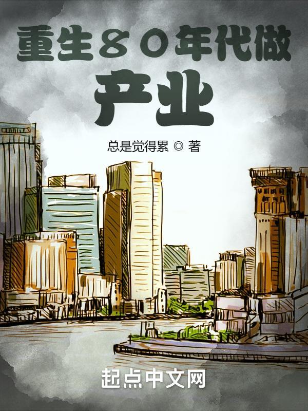 重生80年代做产业篱笆好文学