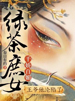 绿茶庶女千娇百媚王爷他沦陷了免费阅读